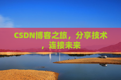 CSDN博客之旅,分享技术,连接未来 CSDN博客之旅,分享技术,连接未来