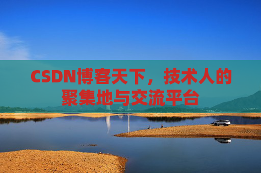 CSDN博客天下,技术人的聚集地与交流平台